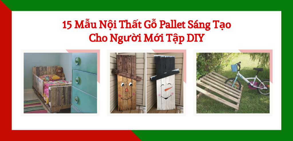 15 Mẫu Nội Thất Gỗ Pallet Sáng Tạo Cho Người Mới Tập DIY