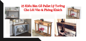 25 Kiểu Bàn Gỗ Pallet Lý Tưởng Cho Lối Vào Và Phòng Khách